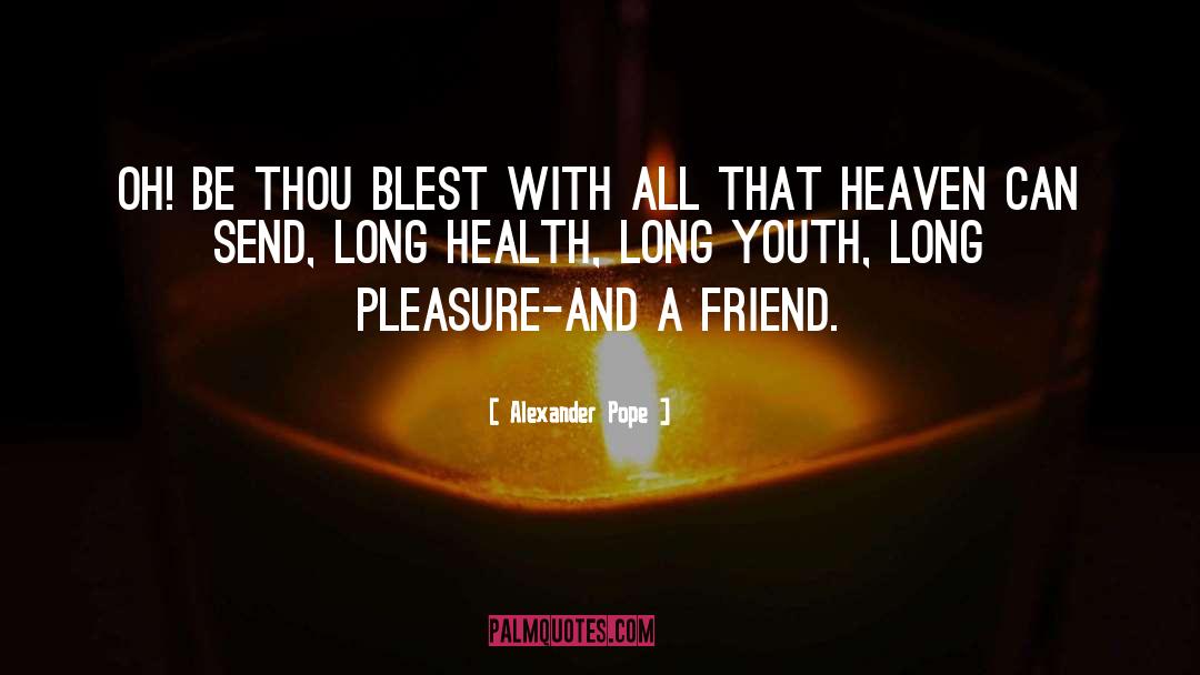 Alexander Pope Quotes: Oh! be thou blest with