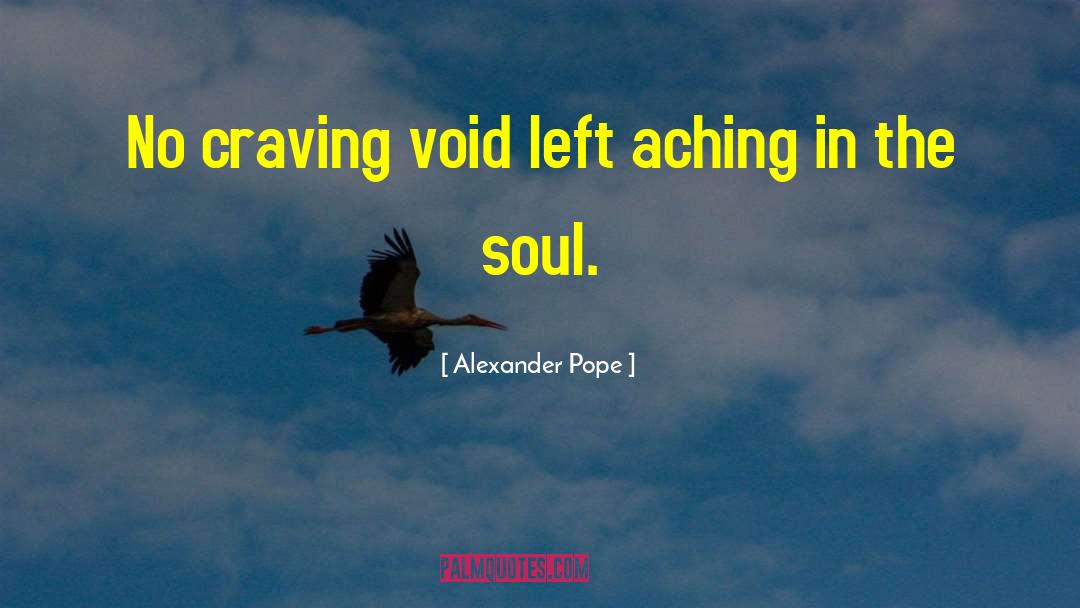 Alexander Pope Quotes: No craving void left aching
