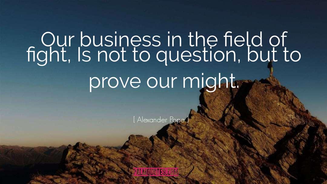 Alexander Pope Quotes: Our business in the field