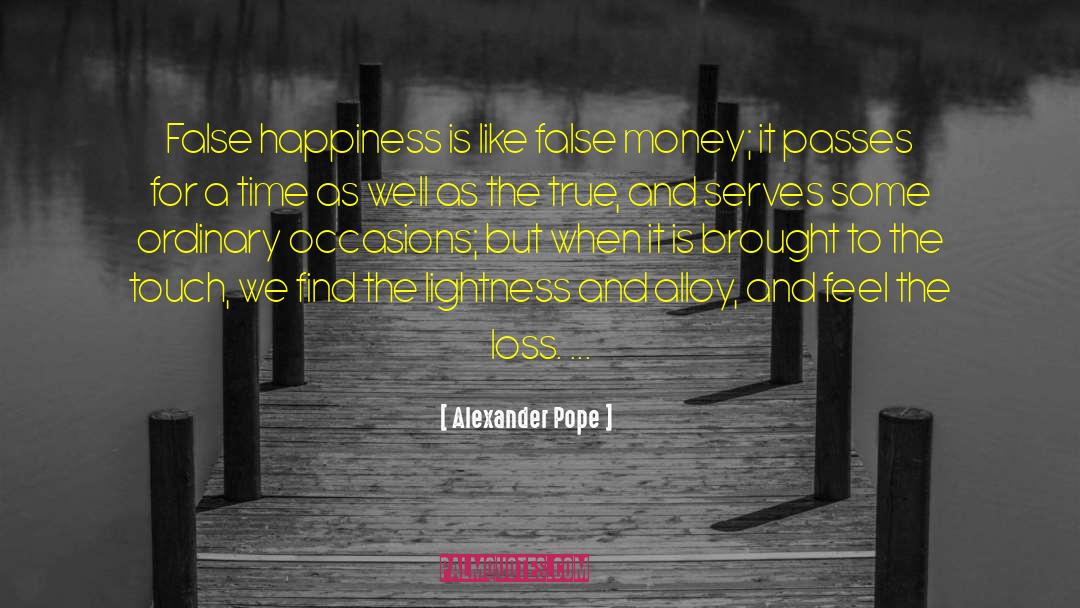 Alexander Pope Quotes: False happiness is like false