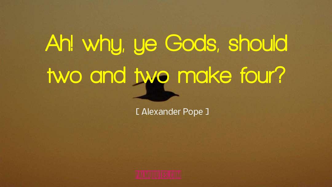 Alexander Pope Quotes: Ah! why, ye Gods, should