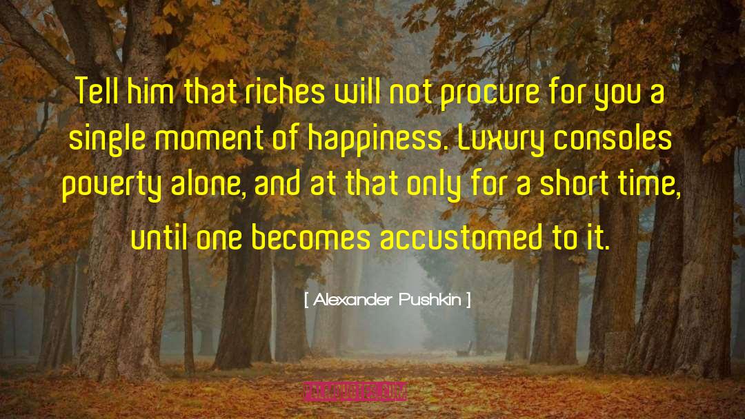 Alexander Pushkin Quotes: Tell him that riches will