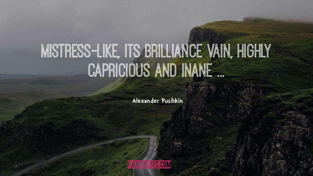 Alexander Pushkin Quotes: Mistress-like, its brilliance vain, highly