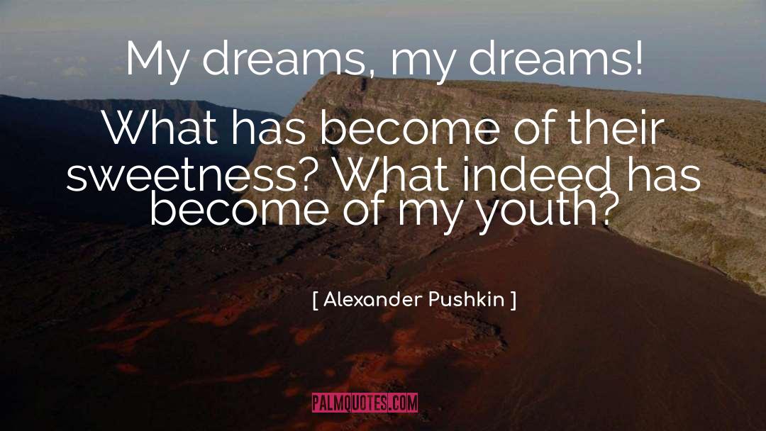 Alexander Pushkin Quotes: My dreams, my dreams! What