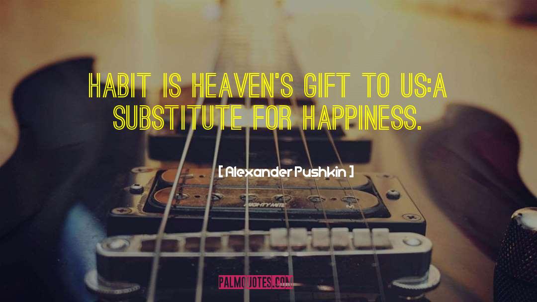 Alexander Pushkin Quotes: Habit is heaven's gift to