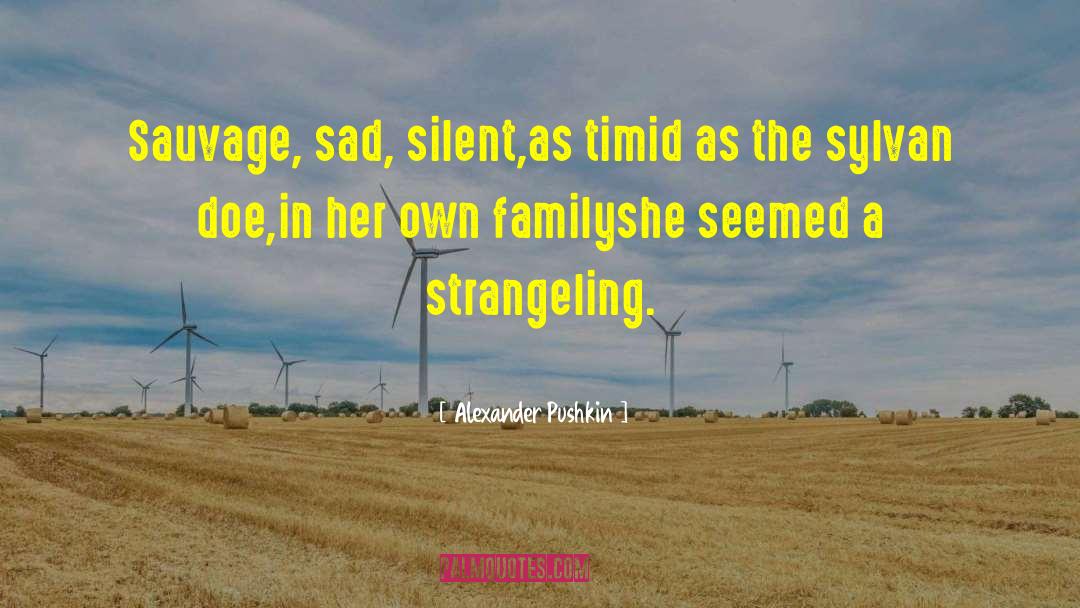 Alexander Pushkin Quotes: Sauvage, sad, silent,<br>as timid as