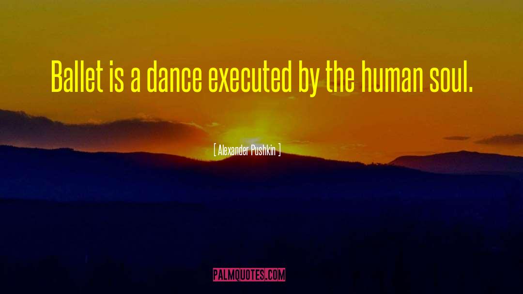 Alexander Pushkin Quotes: Ballet is a dance executed
