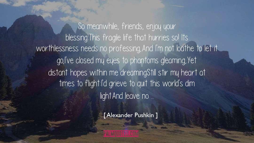 Alexander Pushkin Quotes: So meanwhile, friends, enjoy your