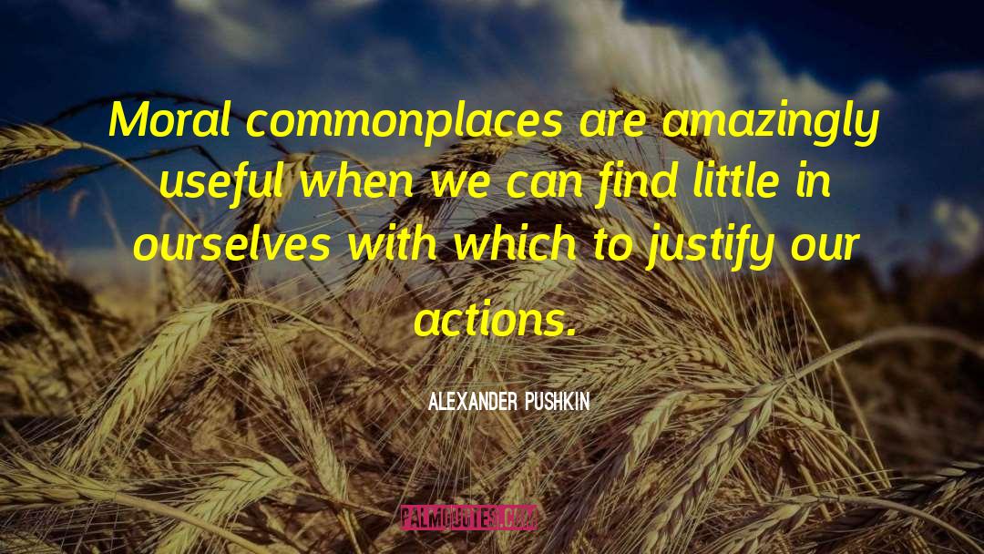 Alexander Pushkin Quotes: Moral commonplaces are amazingly useful