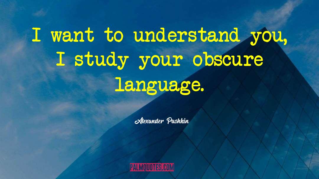 Alexander Pushkin Quotes: I want to understand you,