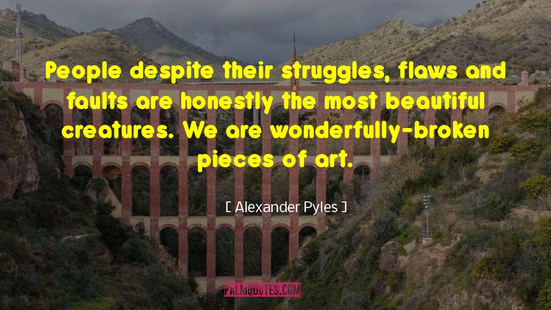 Alexander Pyles Quotes: People despite their struggles, flaws