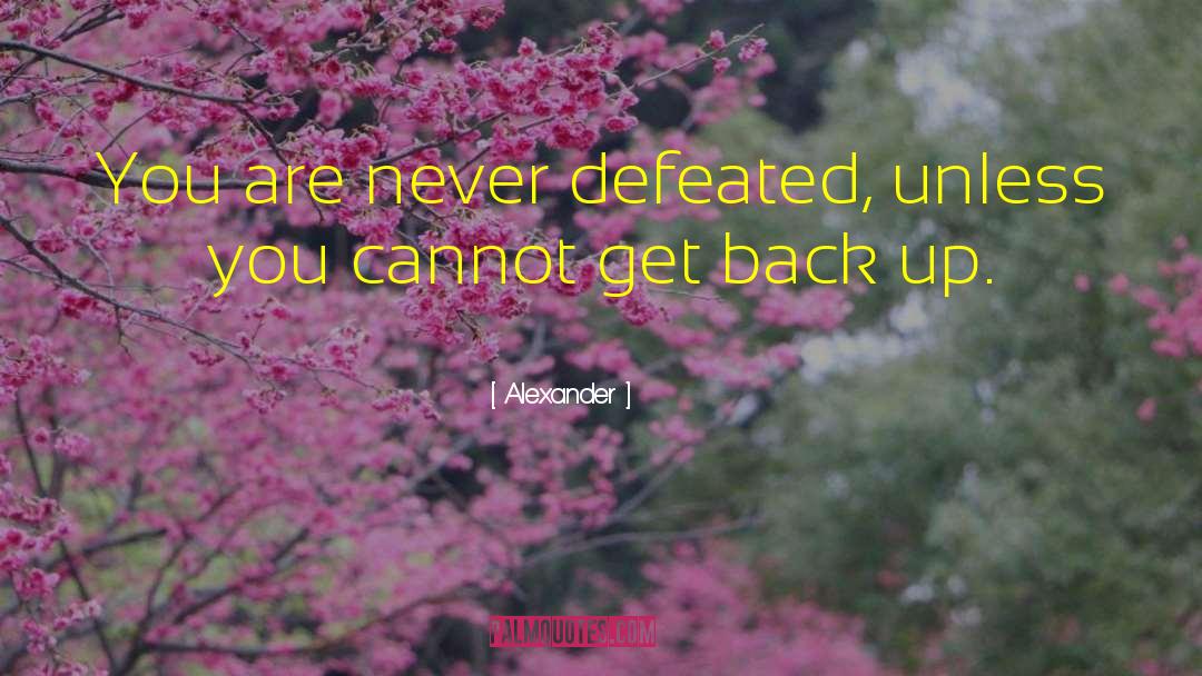 Alexander Quotes: You are never defeated, unless