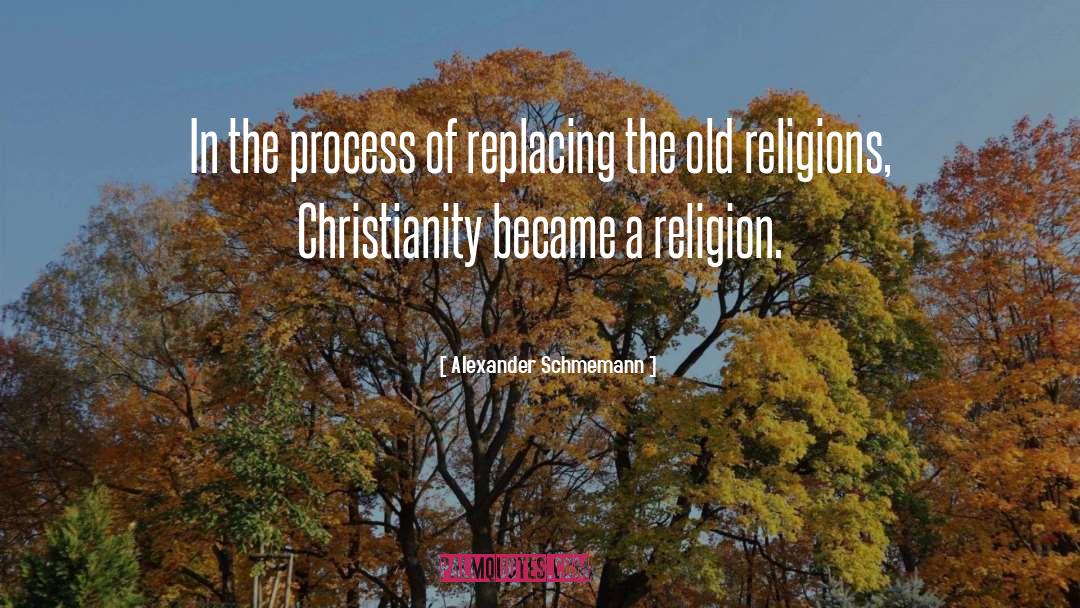 Alexander Schmemann Quotes: In the process of replacing