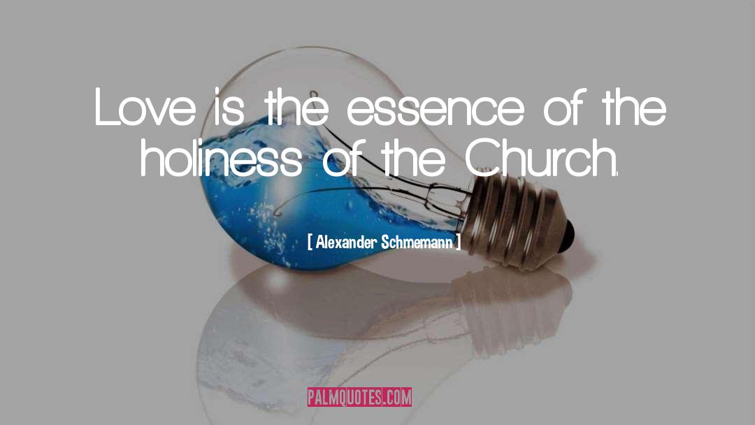 Alexander Schmemann Quotes: Love is the essence of
