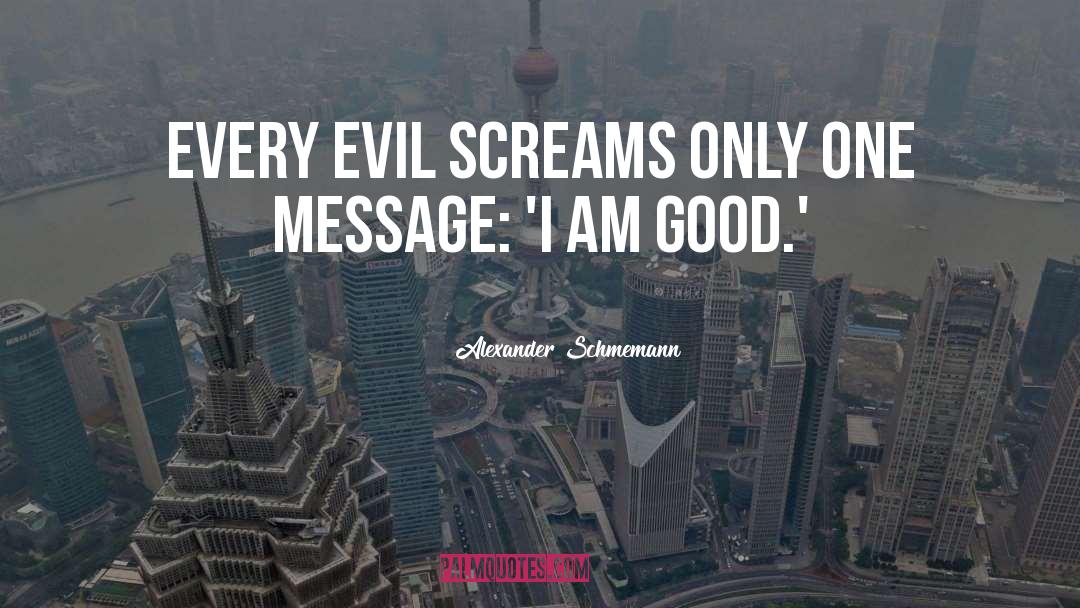 Alexander Schmemann Quotes: Every evil screams only one