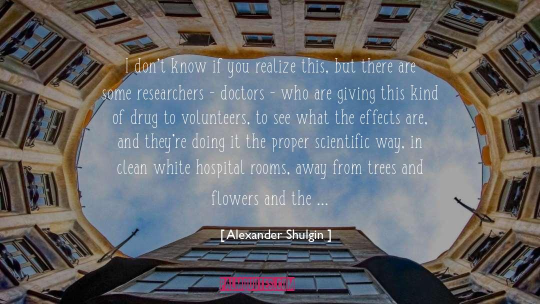 Alexander Shulgin Quotes: I don't know if you
