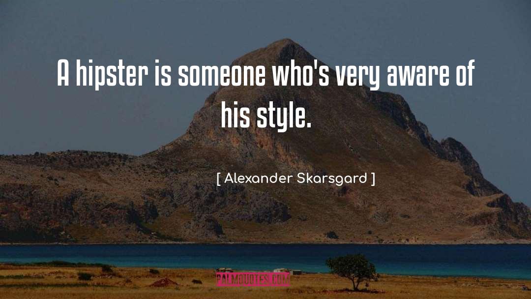 Alexander Skarsgard Quotes: A hipster is someone who's