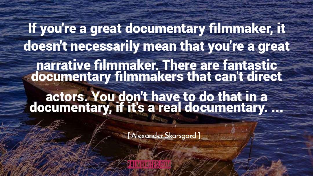 Alexander Skarsgard Quotes: If you're a great documentary