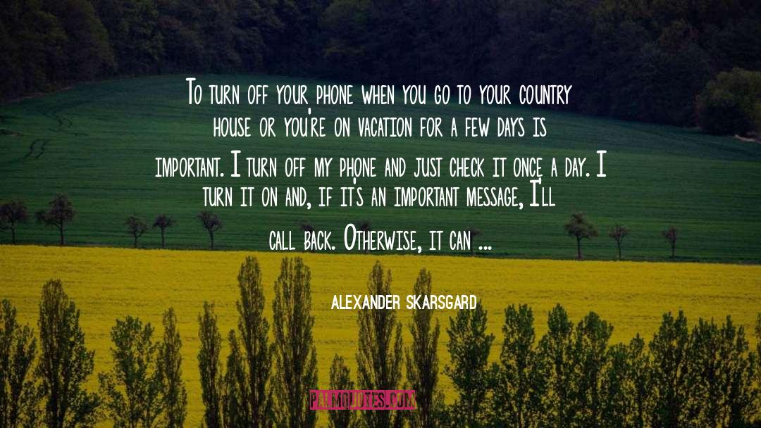 Alexander Skarsgard Quotes: To turn off your phone