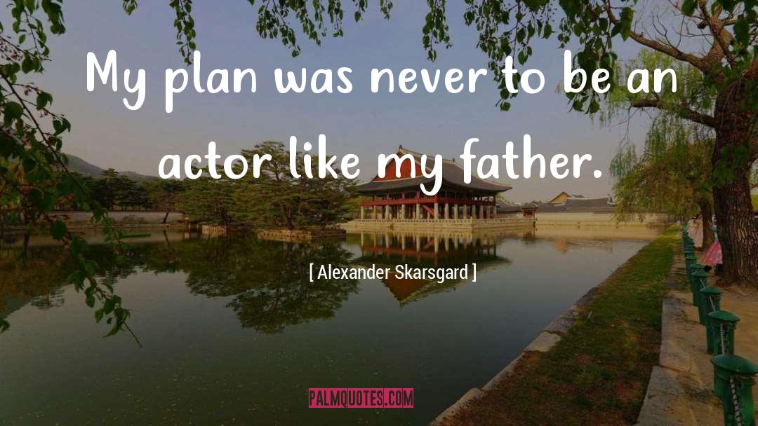 Alexander Skarsgard Quotes: My plan was never to