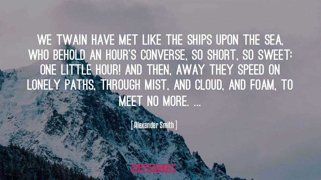 Alexander Smith Quotes: We twain have met like