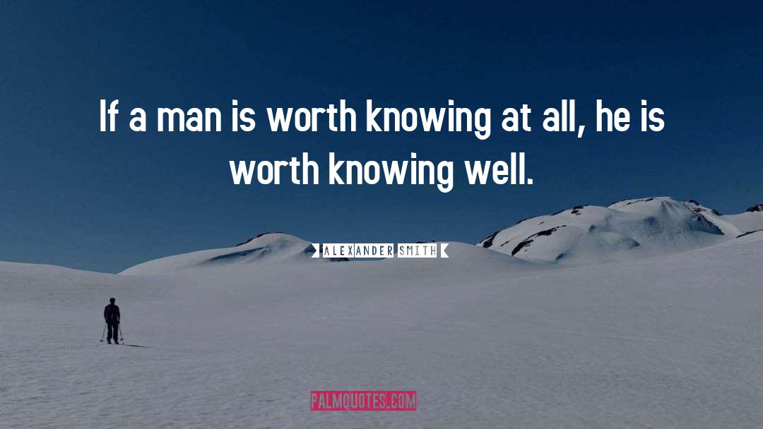 Alexander Smith Quotes: If a man is worth