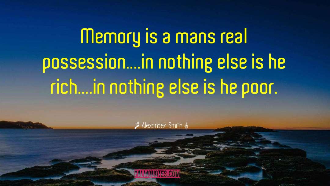 Alexander Smith Quotes: Memory is a mans real