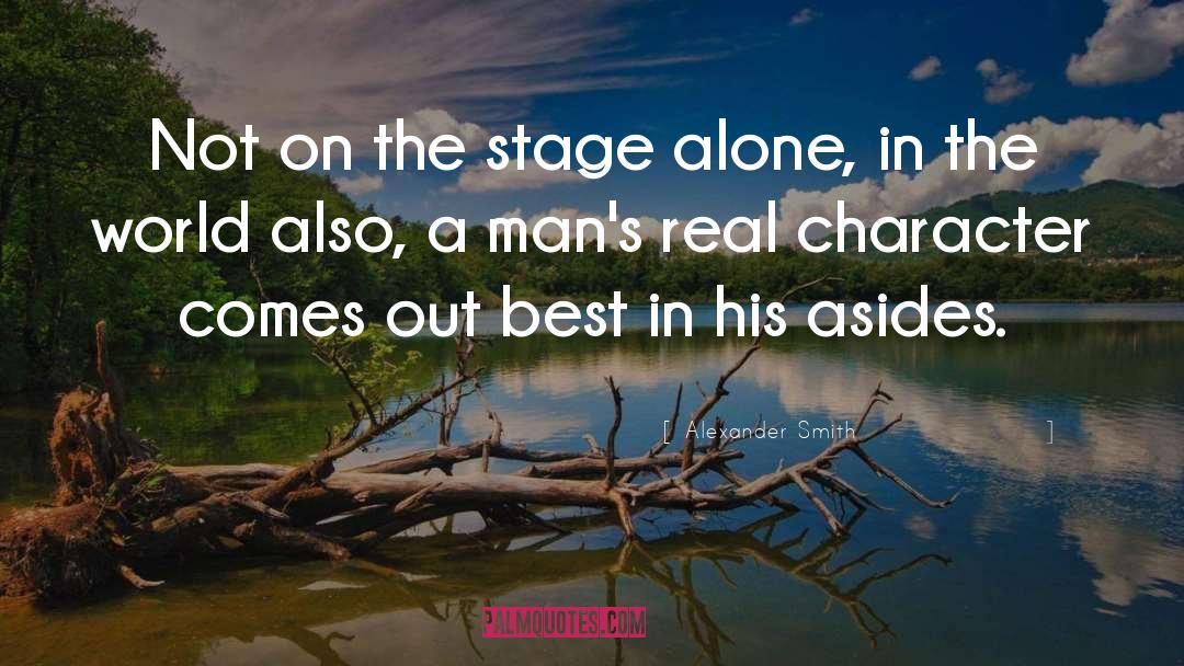 Alexander Smith Quotes: Not on the stage alone,