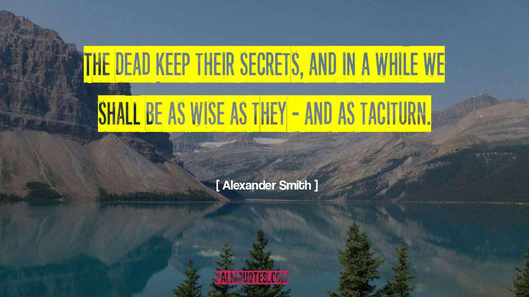 Alexander Smith Quotes: The dead keep their secrets,
