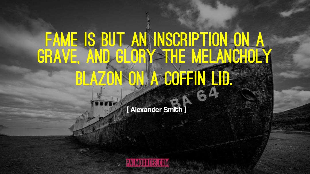 Alexander Smith Quotes: Fame is but an inscription