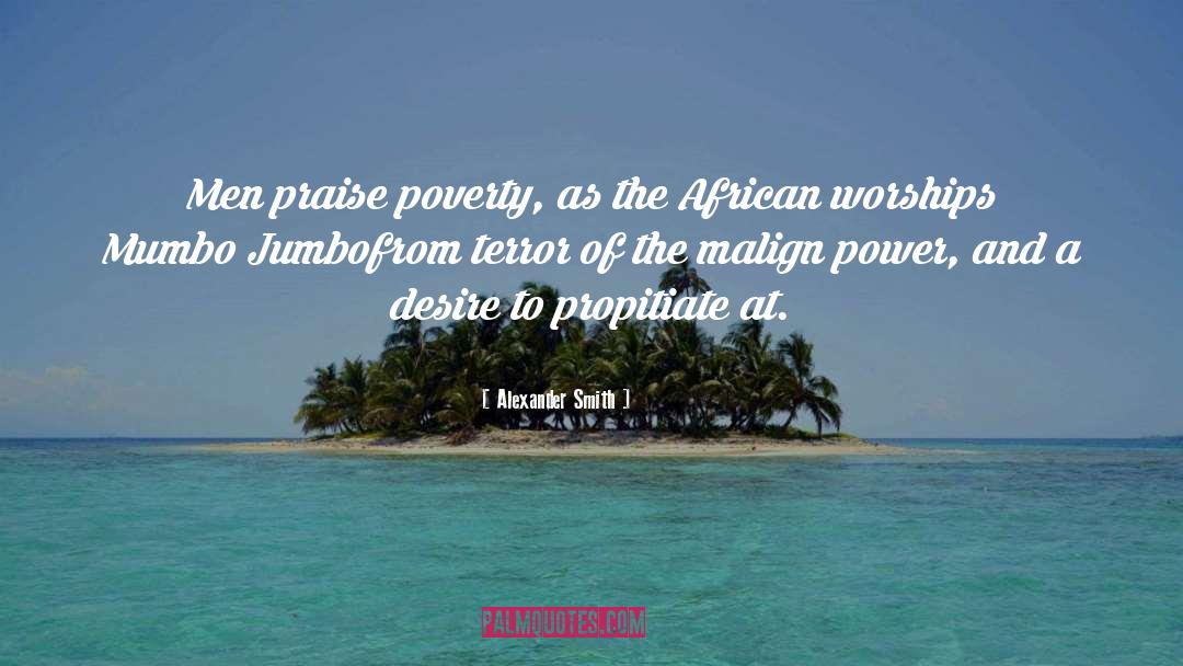 Alexander Smith Quotes: Men praise poverty, as the