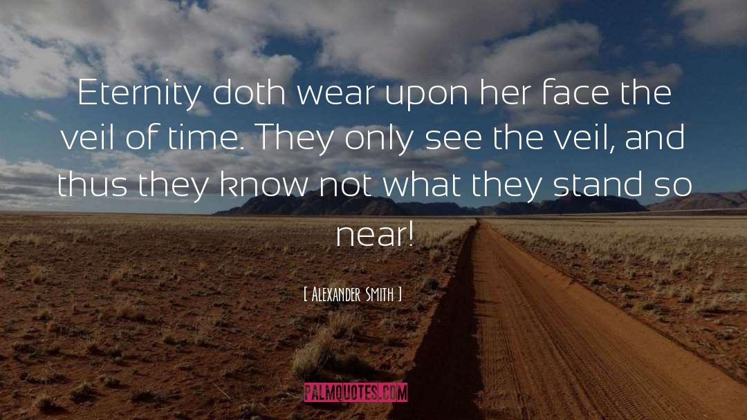 Alexander Smith Quotes: Eternity doth wear upon her