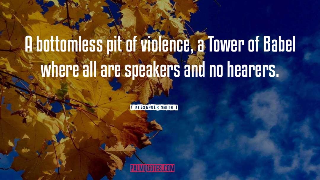 Alexander Smith Quotes: A bottomless pit of violence,