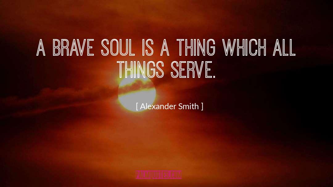 Alexander Smith Quotes: A brave soul is a