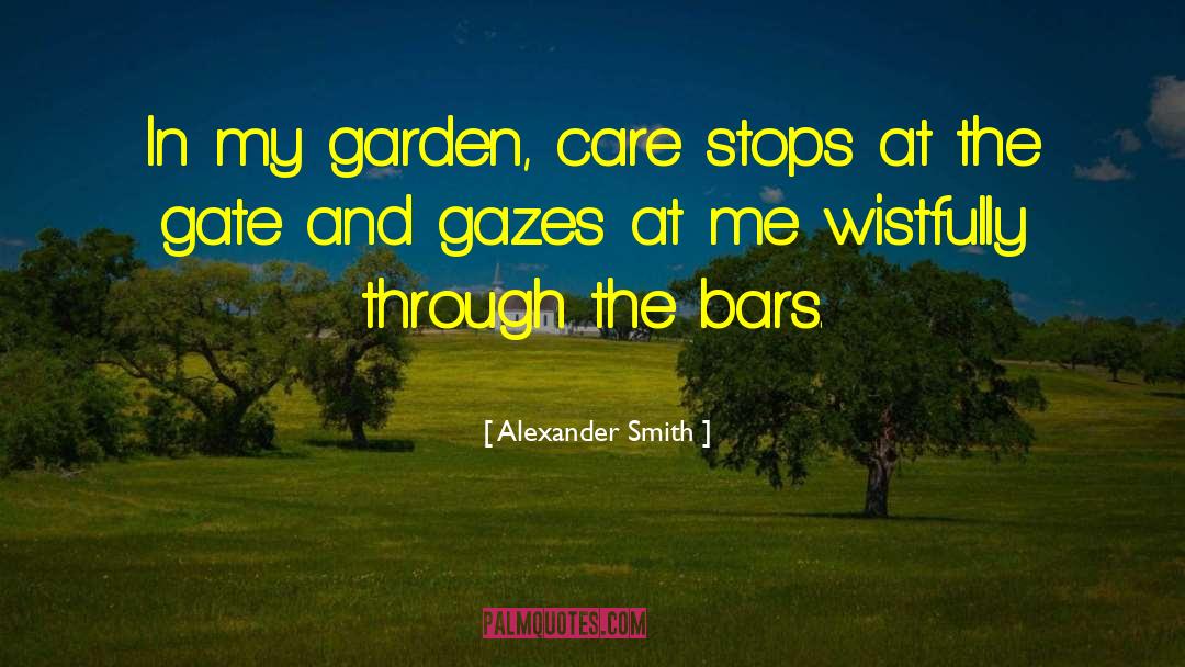 Alexander Smith Quotes: In my garden, care stops