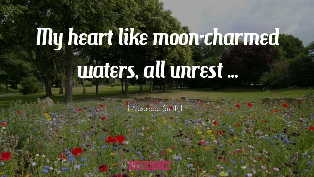 Alexander Smith Quotes: My heart like moon-charmed waters,