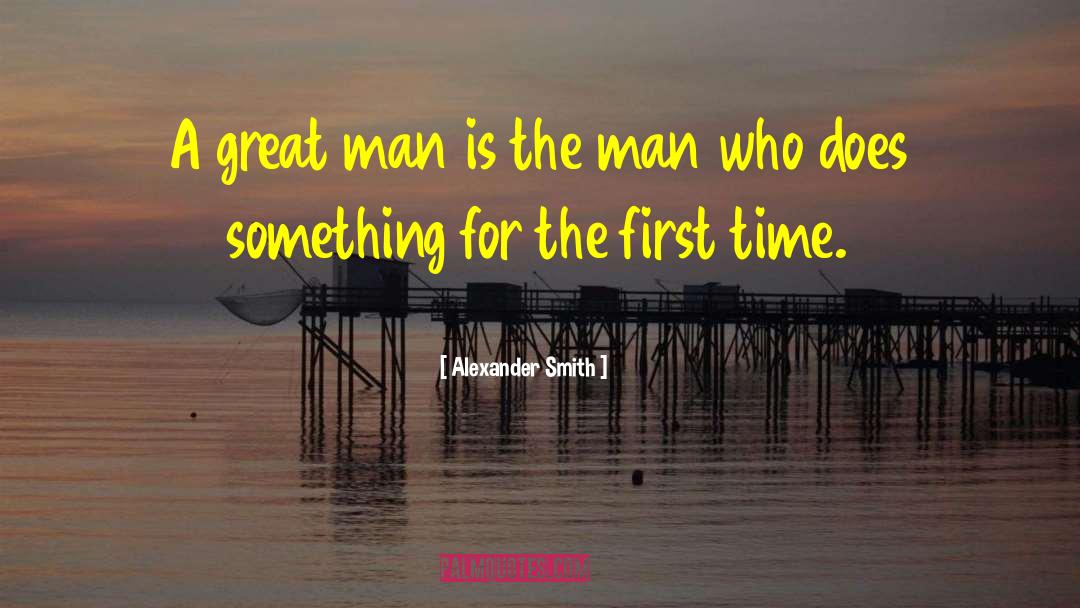 Alexander Smith Quotes: A great man is the