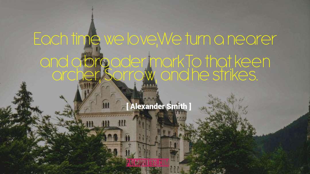 Alexander Smith Quotes: Each time we love,We turn