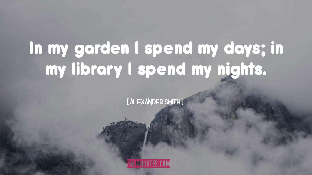 Alexander Smith Quotes: In my garden I spend