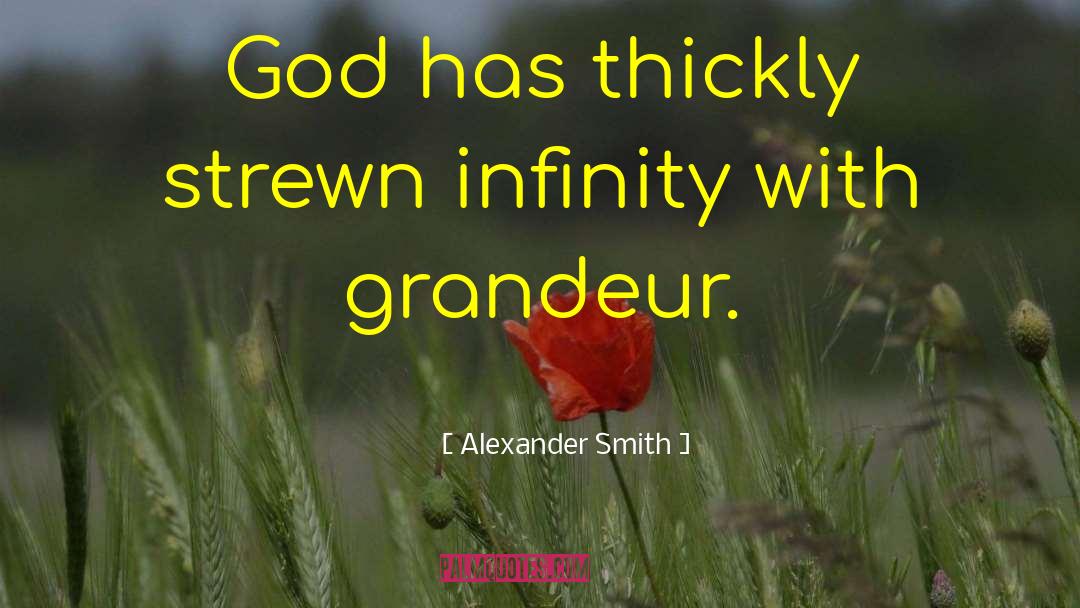 Alexander Smith Quotes: God has thickly strewn infinity