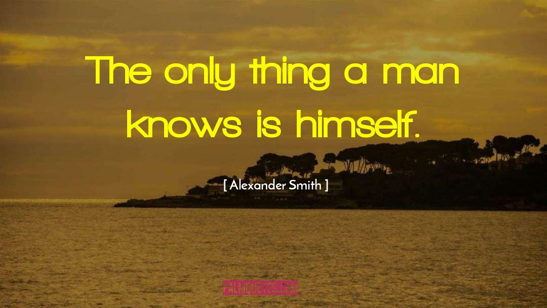 Alexander Smith Quotes: The only thing a man