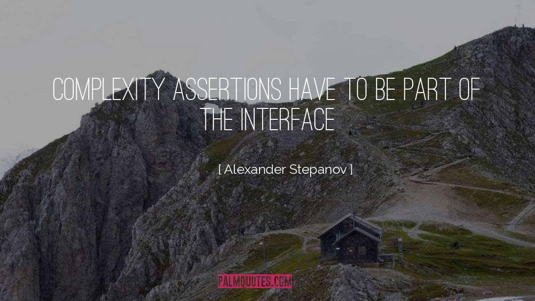 Alexander Stepanov Quotes: Complexity assertions have to be