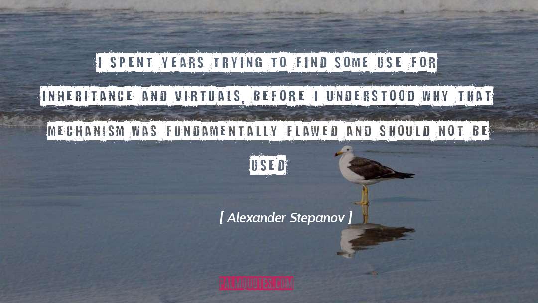 Alexander Stepanov Quotes: I spent years trying to