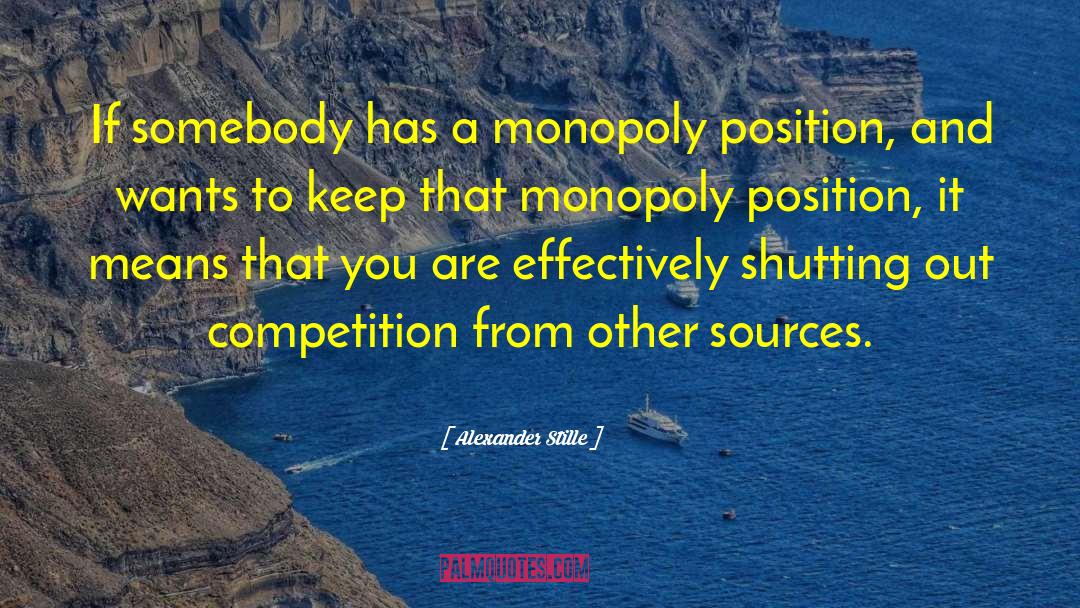 Alexander Stille Quotes: If somebody has a monopoly