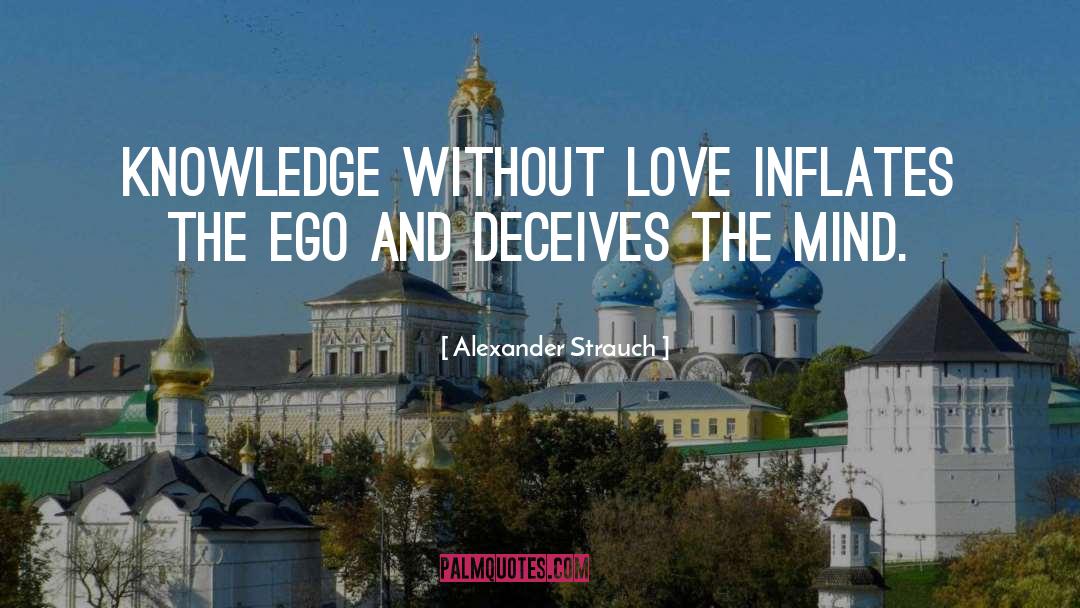 Alexander Strauch Quotes: Knowledge without love inflates the