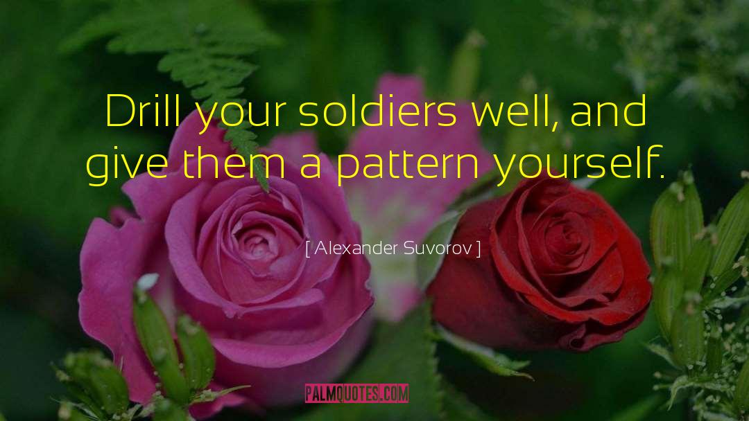 Alexander Suvorov Quotes: Drill your soldiers well, and