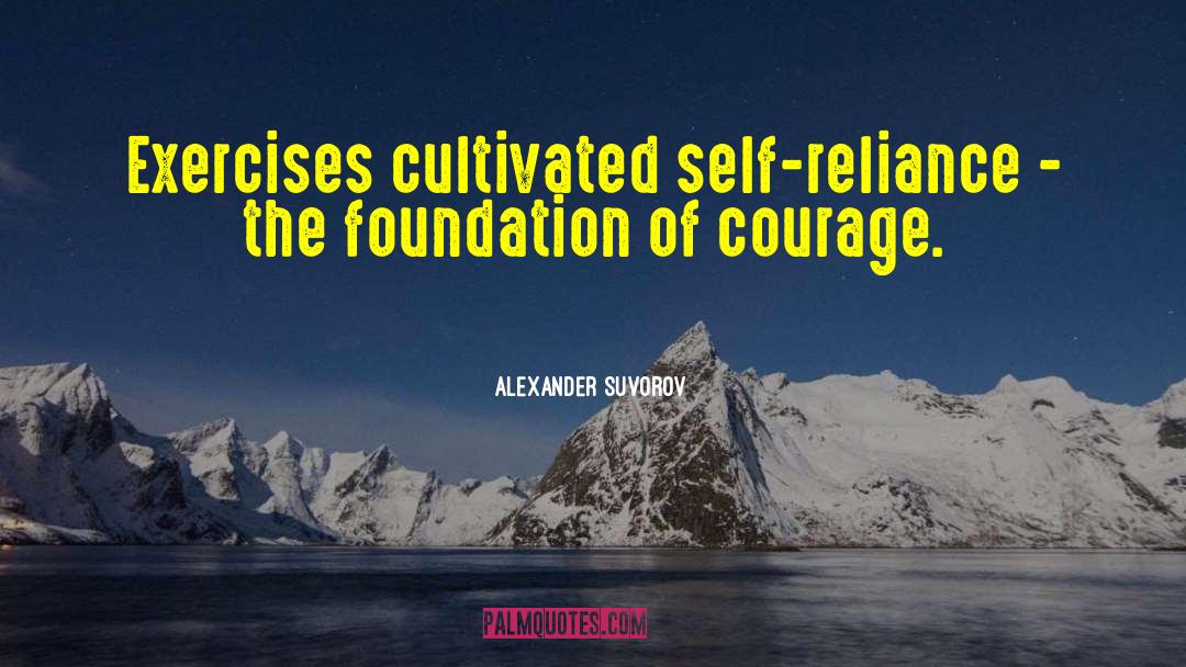 Alexander Suvorov Quotes: Exercises cultivated self-reliance - the