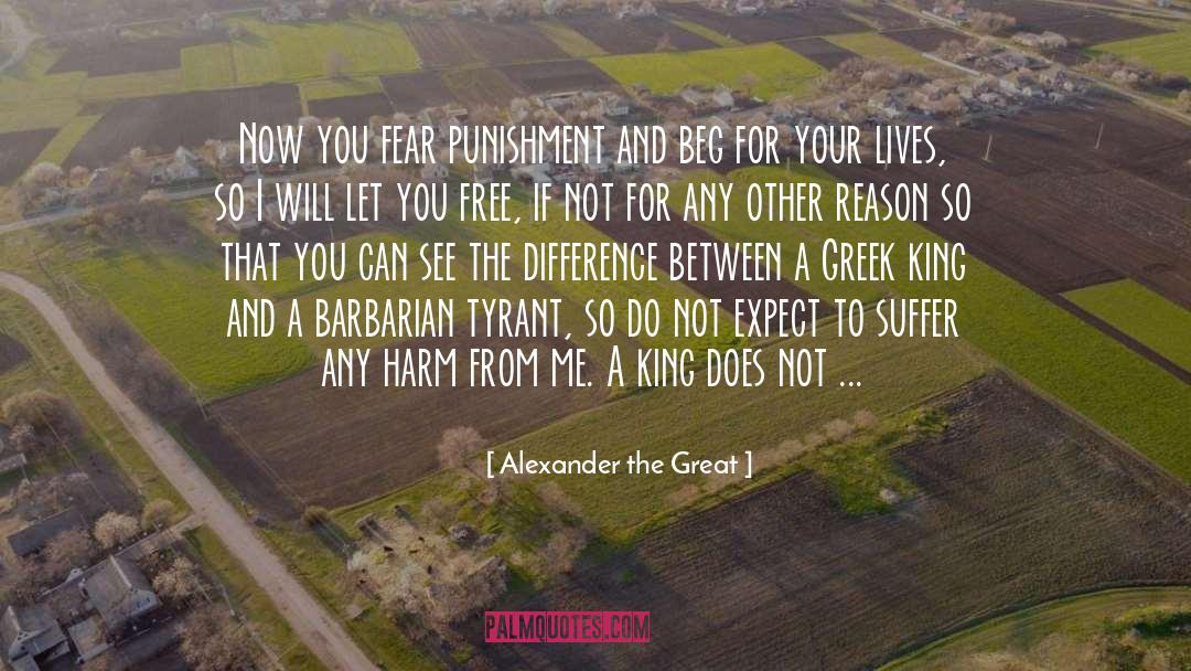 Alexander The Great Quotes: Now you fear punishment and