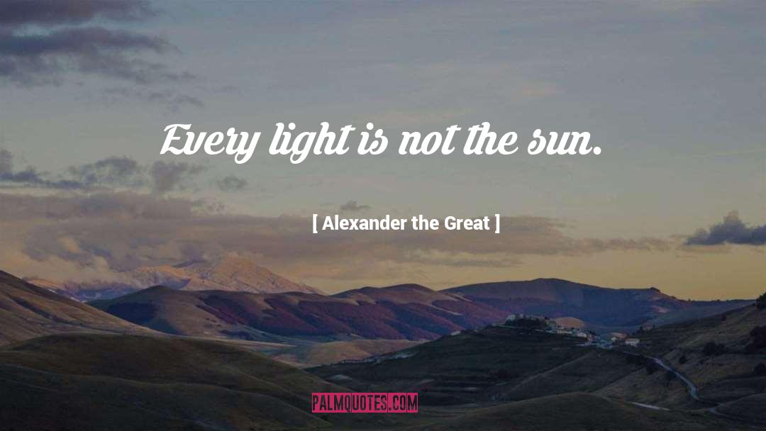 Alexander The Great Quotes: Every light is not the