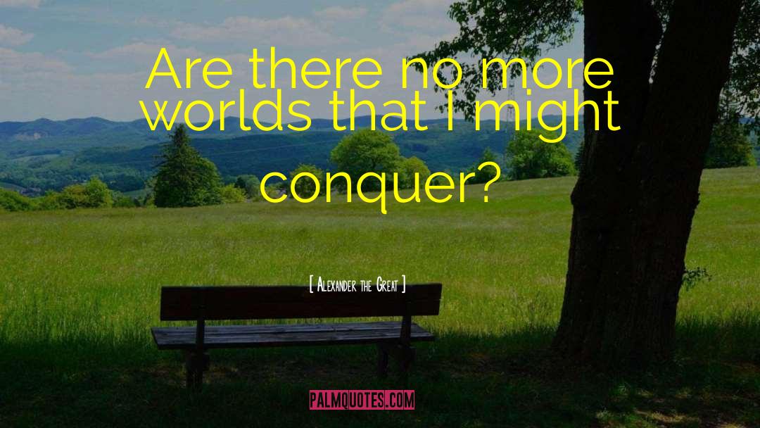 Alexander The Great Quotes: Are there no more worlds